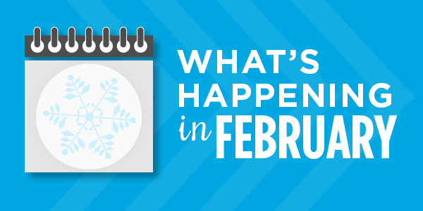 What's Happening in February: Upcoming Events